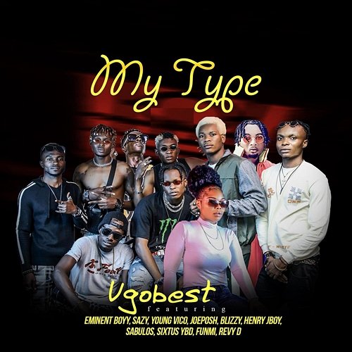 My Type ( ) Ugobest feat. Blizzy, Eminent Boyy, Funmi, Henry Jboy, Joeposh, Revy D, Sabulos, Sazy, Sixtus YBD, Young Vico