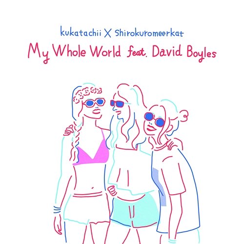 My Whole World Kukatachii, Shirokuromeerkat feat. David Boyles