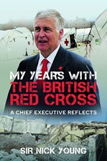 My Years with the British Red Cross: A Chief Executive Reflects Nicholas Young