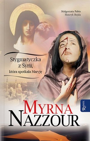 Myrna Nazzour. Stygmatyczka z Syrii, która spotkała Maryję Pabis Małgorzata, Bejda Henryk