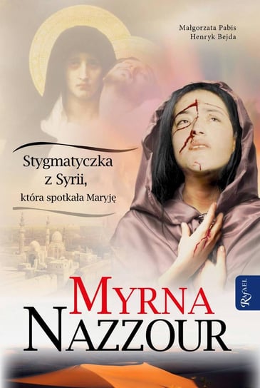 Myrna Nazzour. Stygmatyczka z Syrii, która spotkała Maryję Pabis Małgorzata, Bejda Henryk
