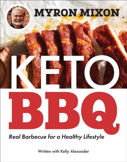 Myron Mixon: Keto BBQ: Real Barbecue for a Healthy Lifestyle Mixon Myron