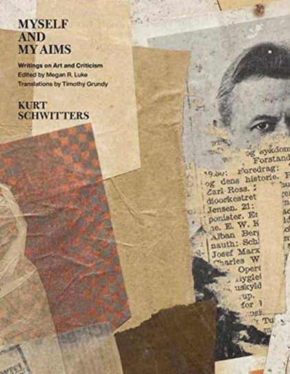 Myself and My Aims: Writings on Art and Criticism Kurt Schwitters