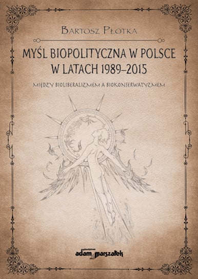 Myśl biopolityczna w Polsce w latach 1989-2015 Płotka Bartosz