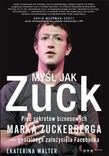 Myśl jak Zuck. Pięć sekretów biznesowych Marka Zuckerberga - genialnego założyciela Facebooka Walter Ekaterina