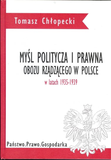 Myśl polityczna i prawna obozu rządzącego w Polsce w latach 1935-1939 Chłopecki Tomasz