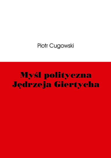 Myśl polityczna Jędrzeja Giertycha Cugowski Piotr