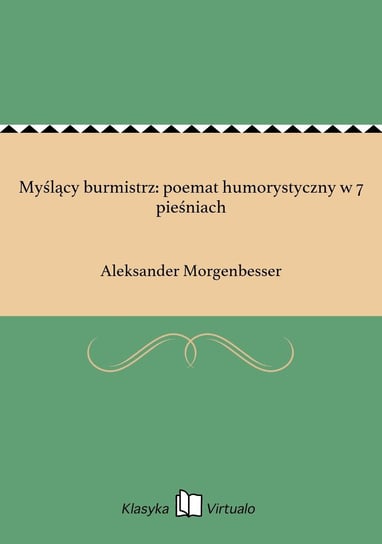 Myślący burmistrz: poemat humorystyczny w 7 pieśniach Morgenbesser Aleksander