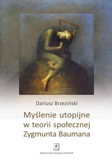 Myślenie utopijne w teorii społecznej Zygmunta Baumana Brzeziński Dariusz