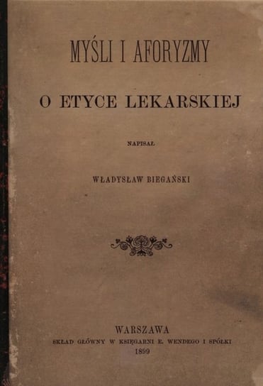 Myśli i aforyzmy o etyce lekarskiej Biegański Władysław