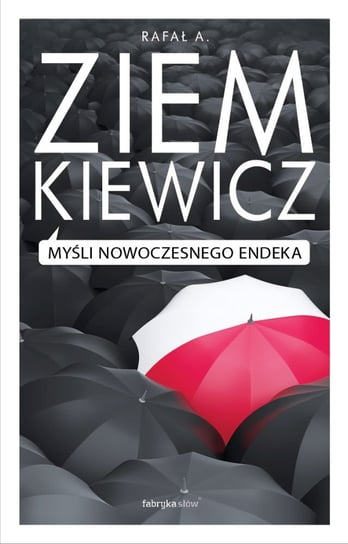 Myśli nowoczesnego Endeka Ziemkiewicz Rafał A.