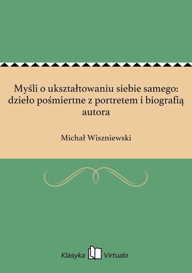 Myśli o ukształtowaniu siebie samego: dzieło pośmiertne z portretem i biografią autora Wiszniewski Michał