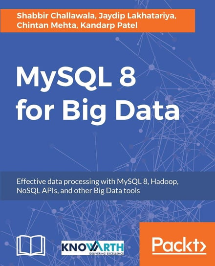 MySQL 8 for Big Data Shabbir Challawala, Jaydip Lakhatariya, Chintan Mehta, Kandarp Patel