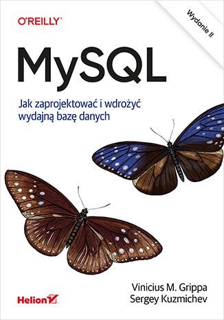 MySQL. Jak zaprojektować i wdrożyć wydajną bazę danych Vinicius M. Grippa, Sergey Kuzmichev