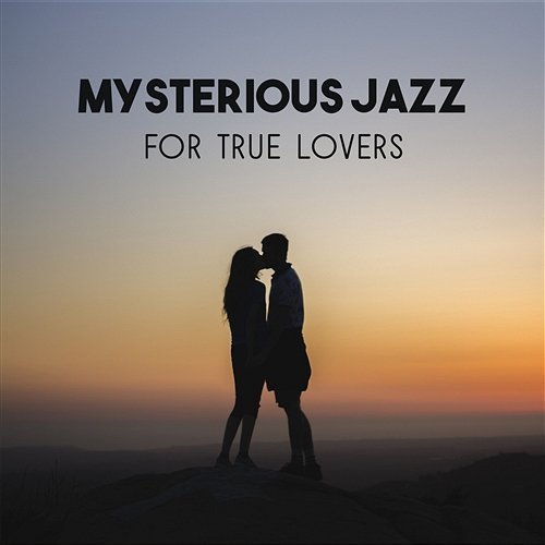 Mysterious Jazz for True Lovers – Elegant Lounge Music, Love and Passion, Deep Sensuality Mood Emotional Jazz Consort