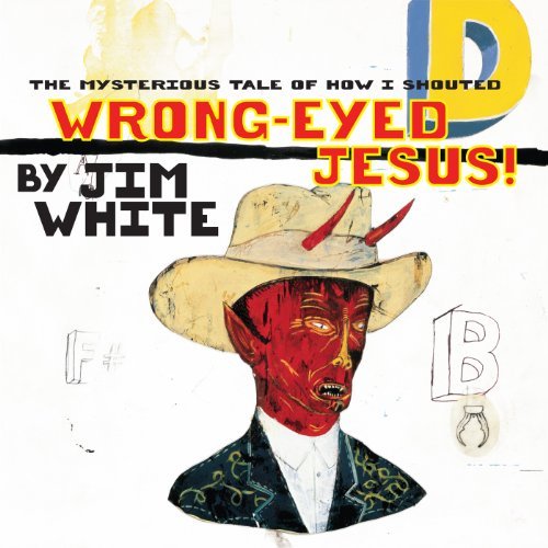 Mysterious Tale of How I Shouted Wrong-Eyed Jesus White Jim