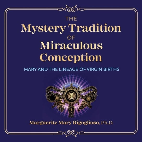 Mystery Tradition of Miraculous Conception Marguerite Mary Rigoglioso