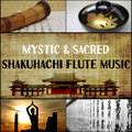 Mystic & Sacred Shakuhachi Flute Music: Japanese Traditional Flute Music Compiled with Nature Sounds for Meditation, Relaxation, Yoga, Mindfulness & Sleeping Troubles Asian Flute Music Oasis