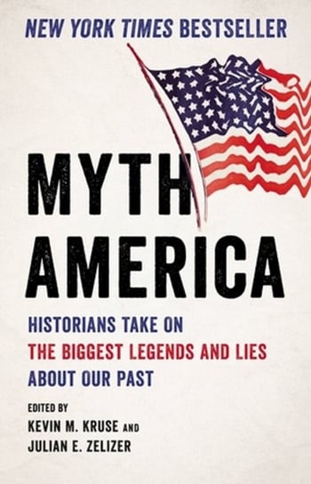 Myth America: Historians Take On the Biggest Legends and Lies About Our Past Kruse Kevin