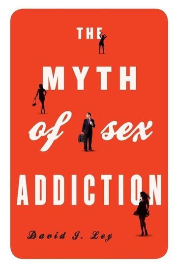 MYTH OF SEX ADDICTIONS        PB Ley David J.