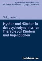 Mythen und Märchen in der psychodynamischen Therapie von Kindern und Jugendlichen Lutz Christiane