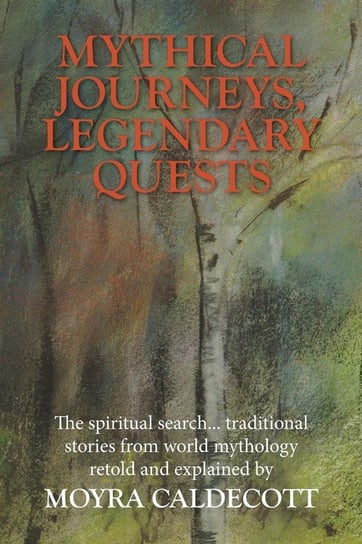 Mythical Journeys, Legendary Quests Moyra Caldecott