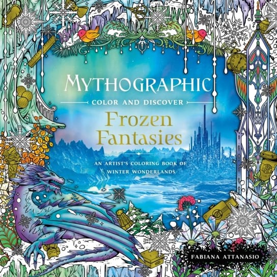 Mythographic Color and Discover. Frozen Fantasies. An Artists Coloring Book of Winter Wonderlands Fabiana Attanasio
