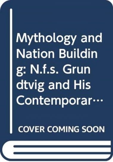 Mythology and Nation Building: N.F.S. Grundtvig and his Contemporaries Opracowanie zbiorowe