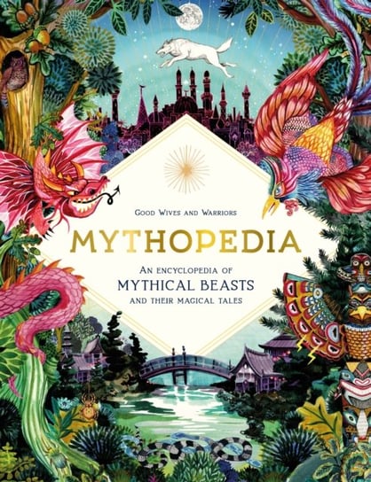 Mythopedia: An Encyclopedia of Mythical Beasts and Their Magical Tales Opracowanie zbiorowe