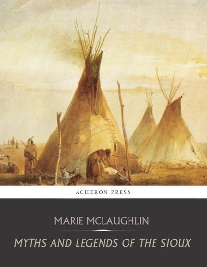 Myths and Legends of the Sioux Marie McLaughlin