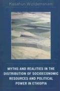Myths and Realities in the Distribution of Socioeconomic Resources and Political Power in Ethiopia Woldemariam Kasahun