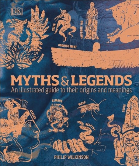 Myths & Legends: An illustrated guide to their origins and meanings Wilkinson Philip