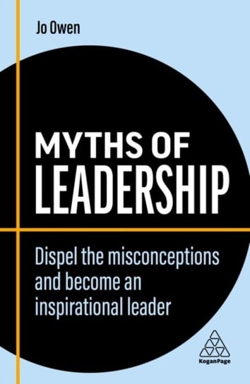 Myths of Leadership: Dispel the Misconceptions and Become an Inspirational Leader Owen Jo