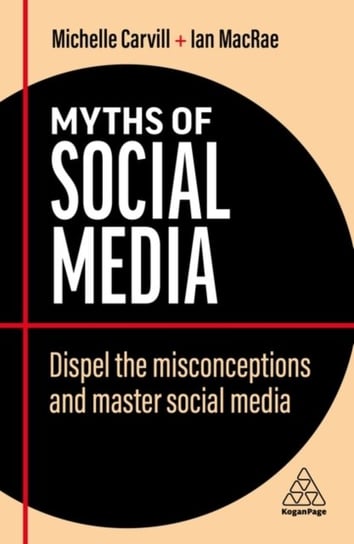 Myths of Social Media. Dispel the Misconceptions and Master Social Media Carvill Michelle