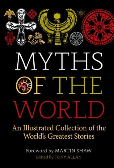 Myths of the World: An Illustrated Collection of the Worlds Greatest Stories Allan Tony