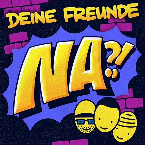 Na?! Deine Freunde