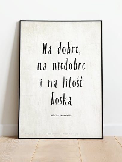 Na Dobre, Na Niedobre I Na Litość Boską / Wisława Szymborska / Plakat  B2 Nadwyraz.com