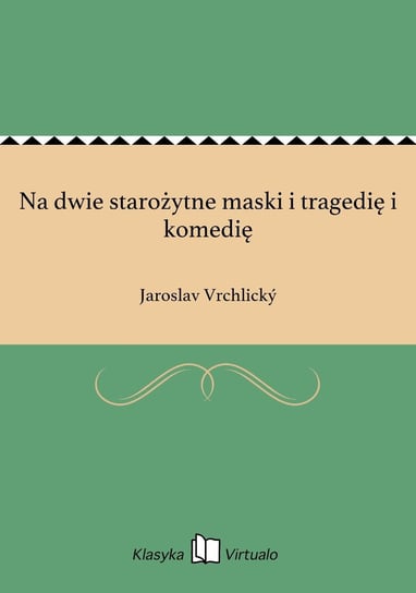 Na dwie starożytne maski i tragedię i komedię Vrchlicky Jaroslav