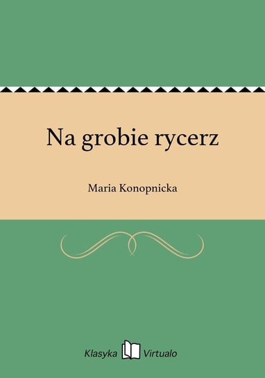 Na grobie rycerz Konopnicka Maria