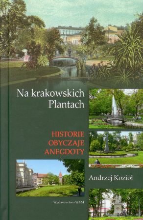 Na krakowskich Plantach. Historie, obyczaje, anegdoty Kozioł Andrzej