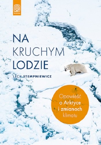 Na kruchym lodzie. Opowieść o Arktyce i zmianach klimatu Lech Stempniewicz