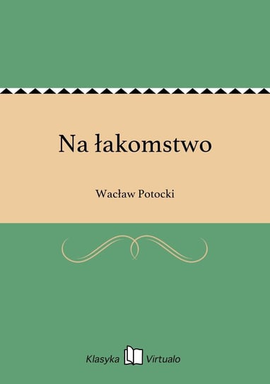 Na łakomstwo Potocki Wacław