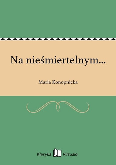 Na nieśmiertelnym... Konopnicka Maria