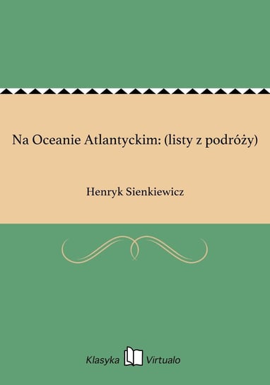 Na Oceanie Atlantyckim: (listy z podróży) Sienkiewicz Henryk
