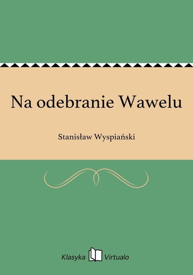 Na odebranie Wawelu Wyspiański Stanisław