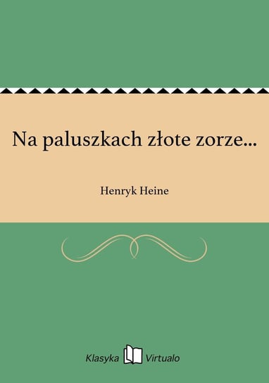 Na paluszkach złote zorze... Heine Henryk