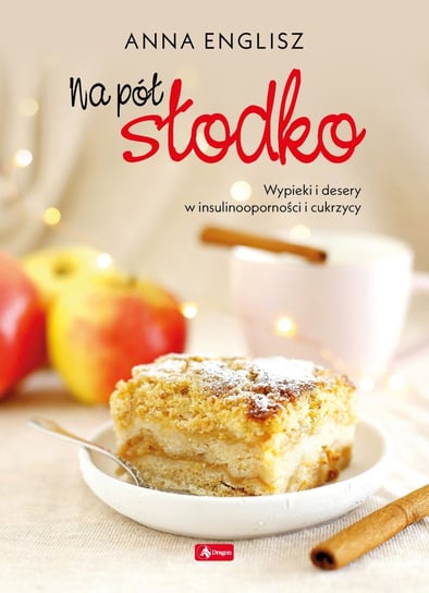 Na pół słodko. Wypieki i desery w insulinooporności i cukrzycy Englisz Anna