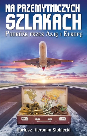 Na przemytniczych szlakach. Podróże przez Azję i Europę - ebook PDF Stobiecki Dariusz Hieronim