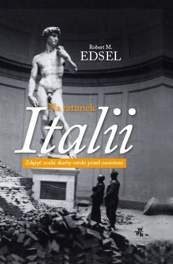 Na ratunek Italii. Zdążyć ocalić skarby sztuki przed nazistami Edsel Robert