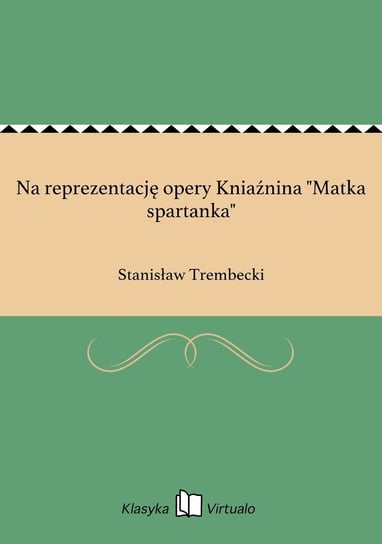 Na reprezentację opery Kniaźnina "Matka spartanka" Trembecki Stanisław